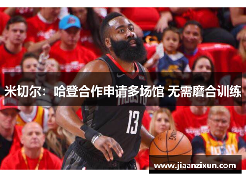 米切尔：哈登合作申请多场馆 无需磨合训练